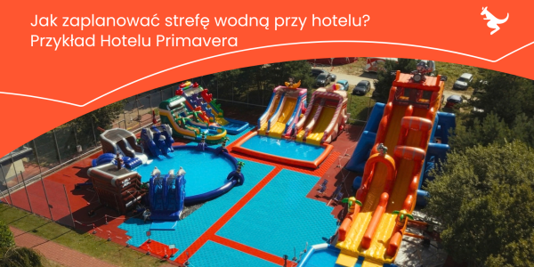 Jak zaplanować strefę wodną przy hotelu? Przykład Hotelu Primavera